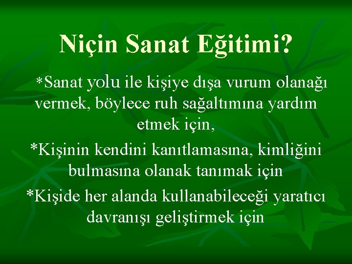 Niçin Sanat Eğitimi? *Sanat yolu ile kişiye dışa vurum olanağı vermek, böylece ruh sağaltımına