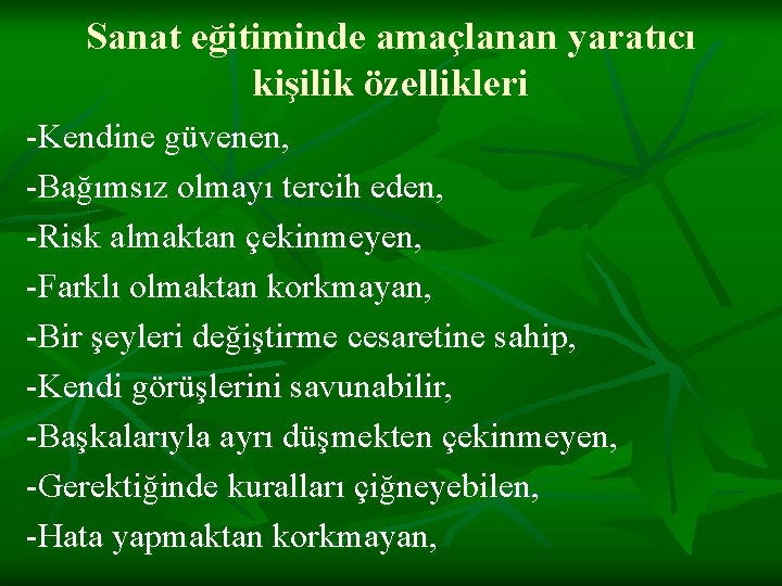 Sanat eğitiminde amaçlanan yaratıcı kişilik özellikleri -Kendine güvenen, -Bağımsız olmayı tercih eden, -Risk almaktan