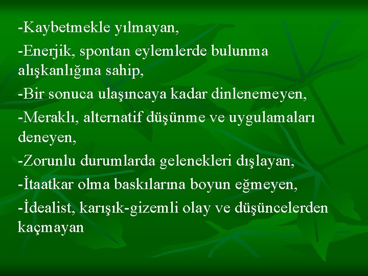 -Kaybetmekle yılmayan, -Enerjik, spontan eylemlerde bulunma alışkanlığına sahip, -Bir sonuca ulaşıncaya kadar dinlenemeyen, -Meraklı,