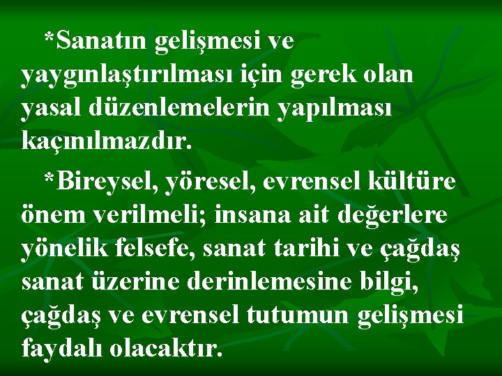 *Sanatın gelişmesi ve yaygınlaştırılması için gerek olan yasal düzenlemelerin yapılması kaçınılmazdır. *Bireysel, yöresel, evrensel