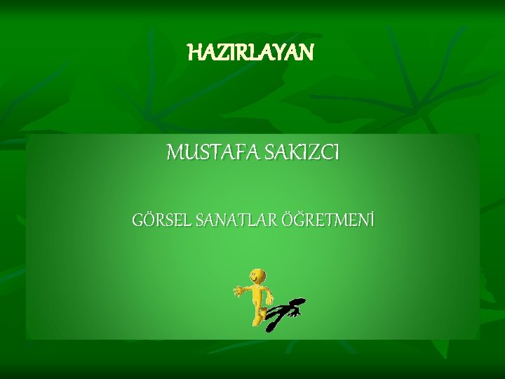 HAZIRLAYAN MUSTAFA SAKIZCI GÖRSEL SANATLAR ÖĞRETMENİ 