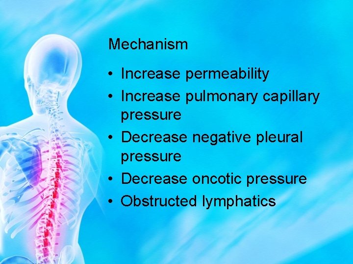 Mechanism • Increase permeability • Increase pulmonary capillary pressure • Decrease negative pleural pressure