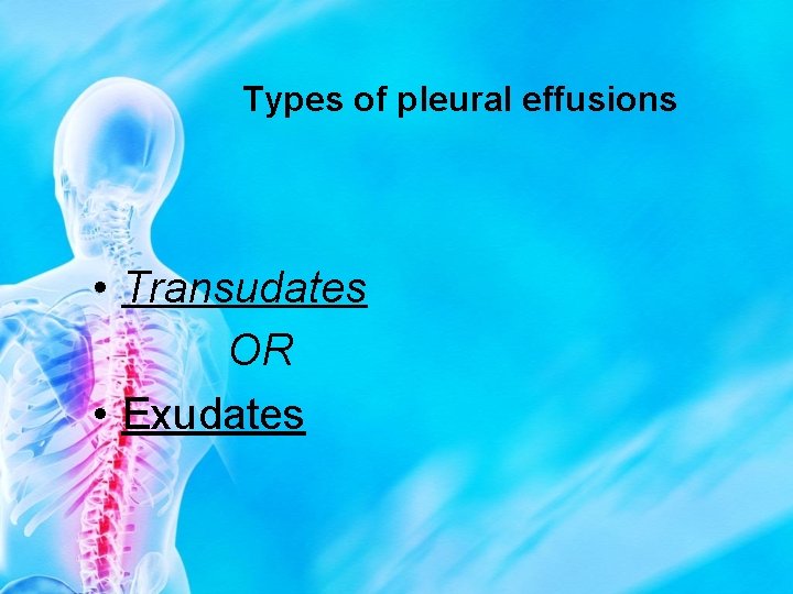 Types of pleural effusions • Transudates OR • Exudates 