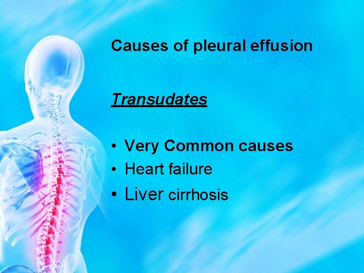 Causes of pleural effusion Transudates • Very Common causes • Heart failure • Liver