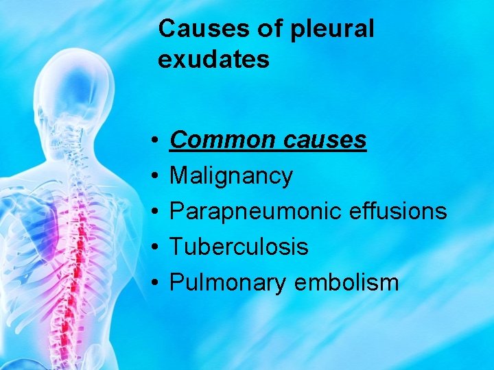 Causes of pleural exudates • • • Common causes Malignancy Parapneumonic effusions Tuberculosis Pulmonary