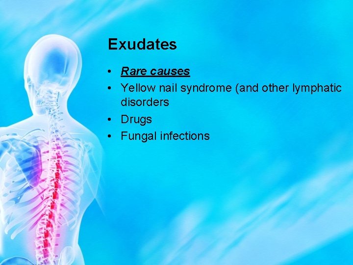 Exudates • Rare causes • Yellow nail syndrome (and other lymphatic disorders • Drugs