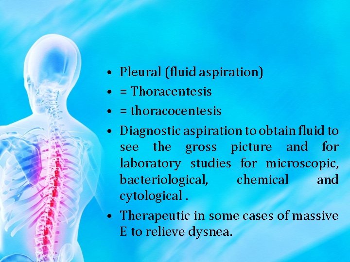  • • Pleural (fluid aspiration) = Thoracentesis = thoracocentesis Diagnostic aspiration to obtain