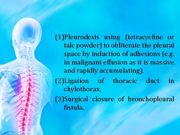 (1)Pleurodesis using (tetracycline or talc powder) to obliterate the pleural space by induction of