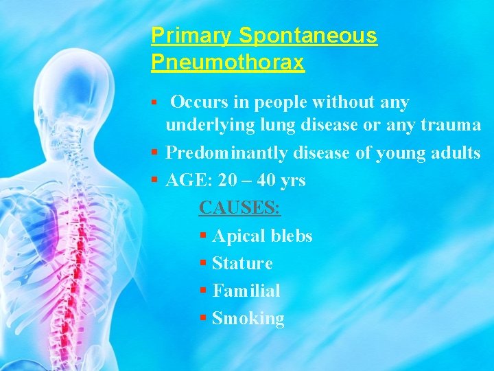 Primary Spontaneous Pneumothorax Occurs in people without any underlying lung disease or any trauma