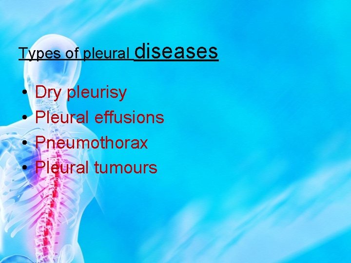 Types of pleural diseases • • Dry pleurisy Pleural effusions Pneumothorax Pleural tumours 