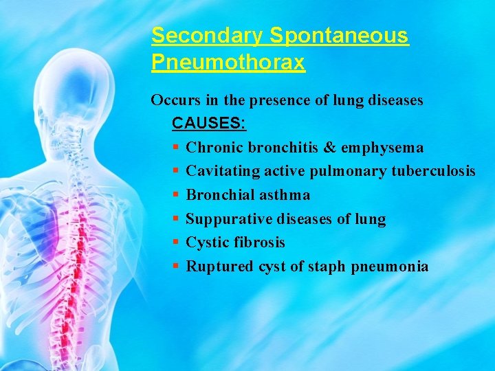 Secondary Spontaneous Pneumothorax Occurs in the presence of lung diseases CAUSES: Chronic bronchitis &