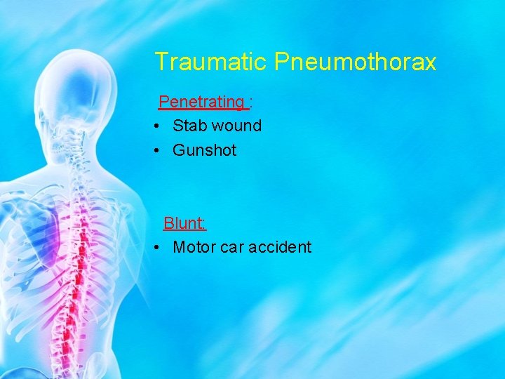 Traumatic Pneumothorax Penetrating : • Stab wound • Gunshot Blunt: • Motor car accident