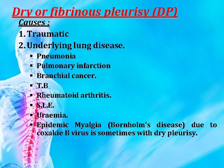 Dry or fibrinous pleurisy (DP) Causes : 1. Traumatic 2. Underlying lung disease. Pneumonia