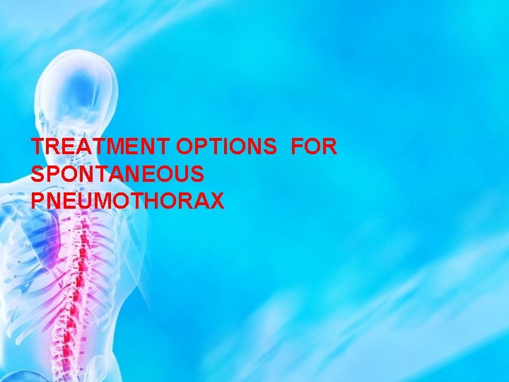 TREATMENT OPTIONS FOR SPONTANEOUS PNEUMOTHORAX 