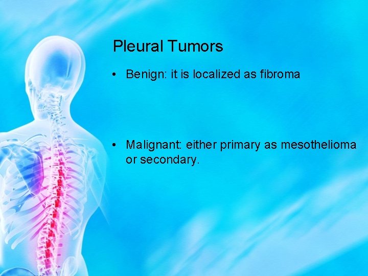 Pleural Tumors • Benign: it is localized as fibroma • Malignant: either primary as