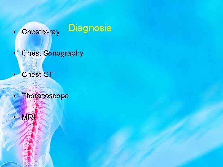  • Chest x-ray Diagnosis • Chest Sonography • Chest CT • Thoracoscope •