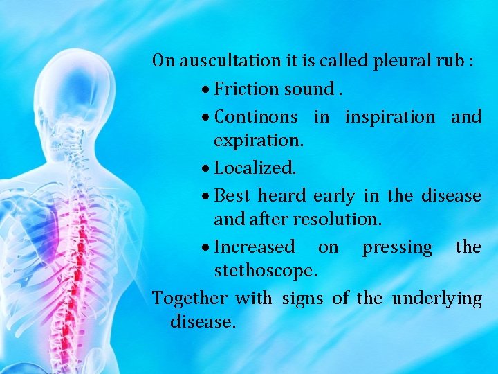 On auscultation it is called pleural rub : Friction sound. Continons in inspiration and