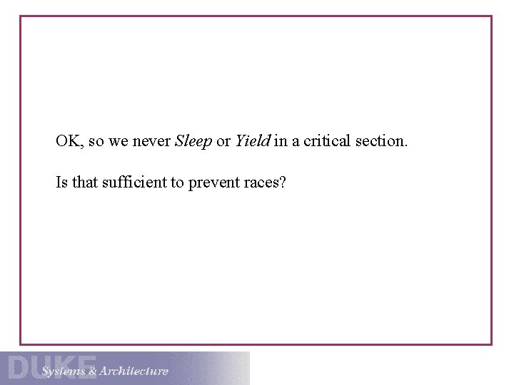 OK, so we never Sleep or Yield in a critical section. Is that sufficient