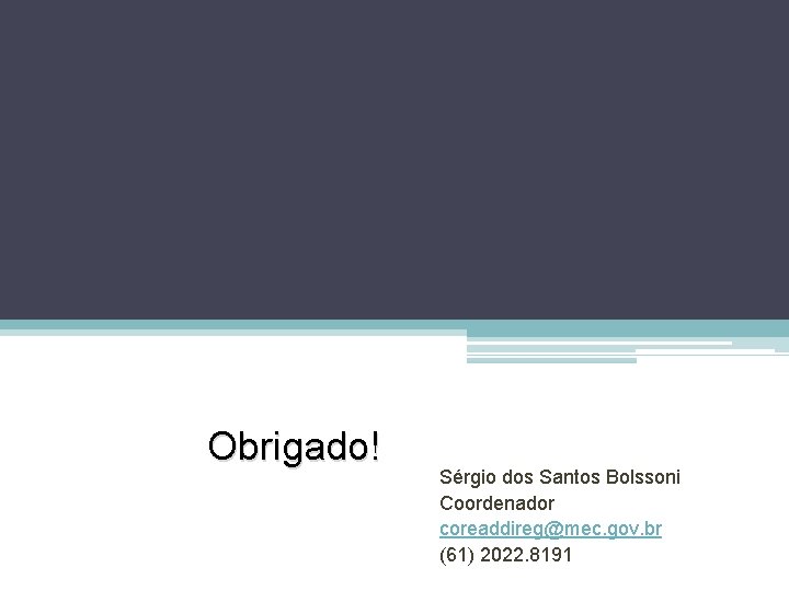 Obrigado! Sérgio dos Santos Bolssoni Coordenador coreaddireg@mec. gov. br (61) 2022. 8191 