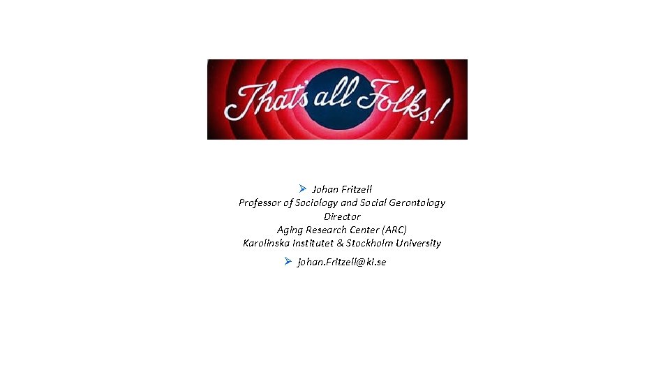 Ø Johan Fritzell Professor of Sociology and Social Gerontology Director Aging Research Center (ARC)