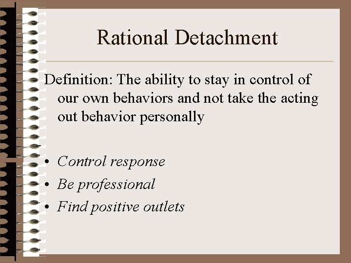 Rational Detachment Definition: The ability to stay in control of our own behaviors and