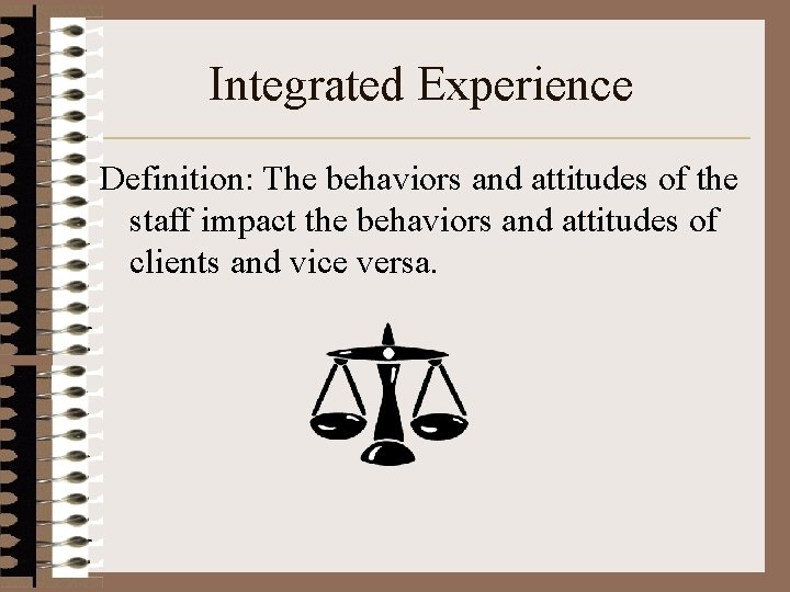 Integrated Experience Definition: The behaviors and attitudes of the staff impact the behaviors and