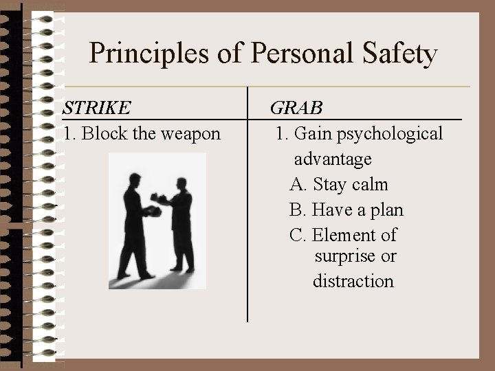 Principles of Personal Safety STRIKE 1. Block the weapon GRAB 1. Gain psychological advantage