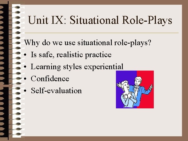 Unit IX: Situational Role-Plays Why do we use situational role-plays? • Is safe, realistic