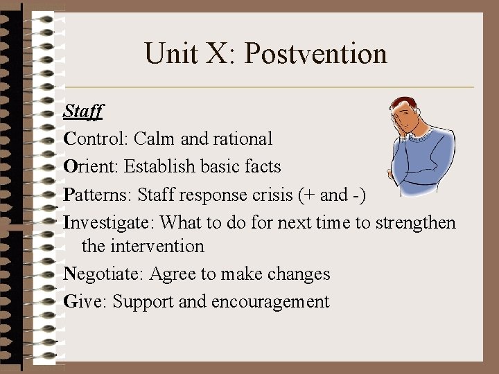 Unit X: Postvention Staff Control: Calm and rational Orient: Establish basic facts Patterns: Staff