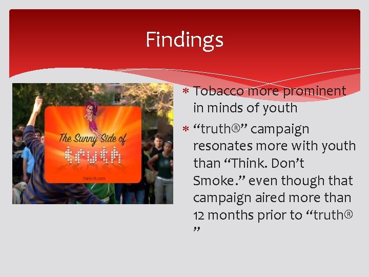 Findings Tobacco more prominent in minds of youth “truth®” campaign resonates more with youth Findings Tobacco more prominent in minds of youth “truth®” campaign resonates more with youth