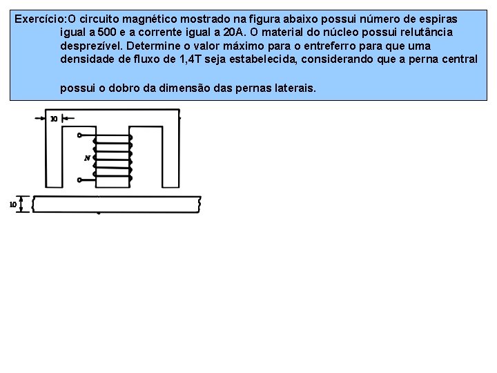 Exercício: O circuito magnético mostrado na figura abaixo possui número de espiras igual a