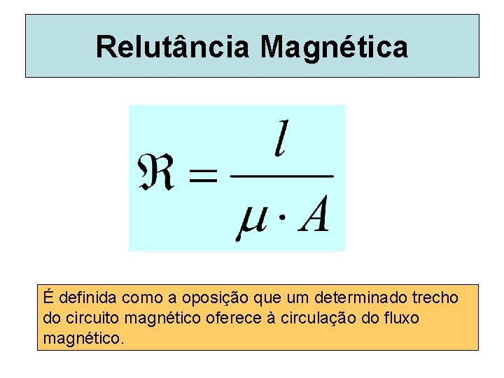 Relutância Magnética É definida como a oposição que um determinado trecho do circuito magnético
