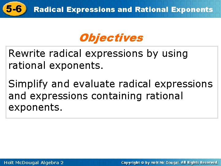 5 -6 Radical Expressions and Rational Exponents Objectives Rewrite radical expressions by using rational