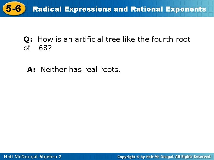 5 -6 Radical Expressions and Rational Exponents Q: How is an artificial tree like