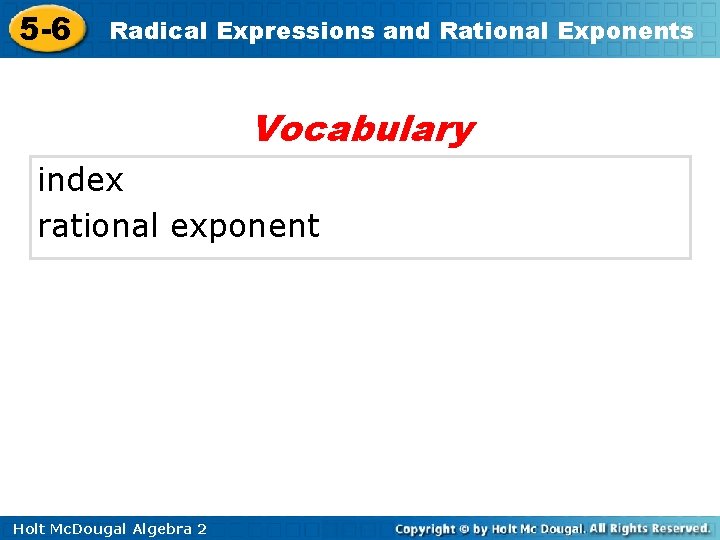 5 -6 Radical Expressions and Rational Exponents Vocabulary index rational exponent Holt Mc. Dougal