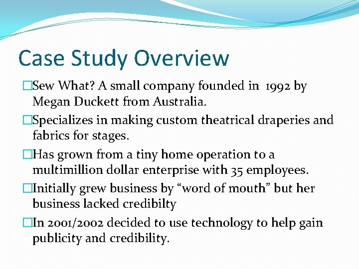 Case Study Overview �Sew What? A small company founded in 1992 by Megan Duckett