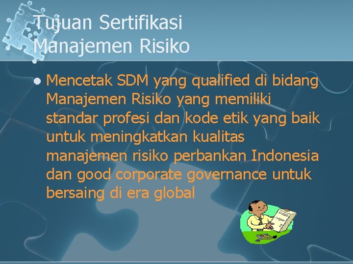 Tujuan Sertifikasi Manajemen Risiko l Mencetak SDM yang qualified di bidang Manajemen Risiko yang