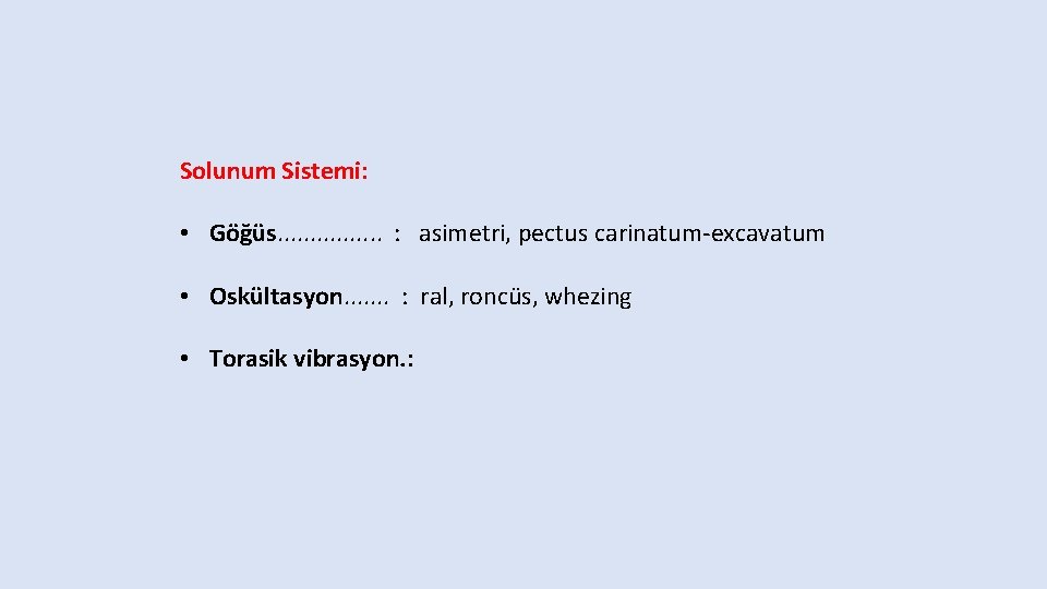 Solunum Sistemi: • Göğüs. . . . : asimetri, pectus carinatum-excavatum • Oskültasyon. .