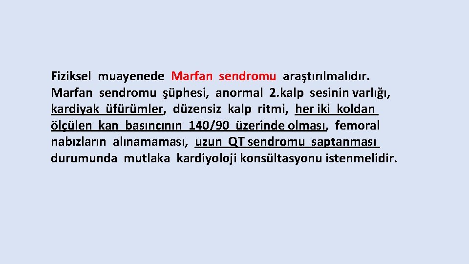 Fiziksel muayenede Marfan sendromu araştırılmalıdır. Marfan sendromu şüphesi, anormal 2. kalp sesinin varlığı, kardiyak