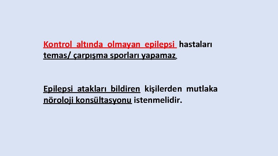 Kontrol altında olmayan epilepsi hastaları temas/ çarpışma sporları yapamaz. Epilepsi atakları bildiren kişilerden mutlaka
