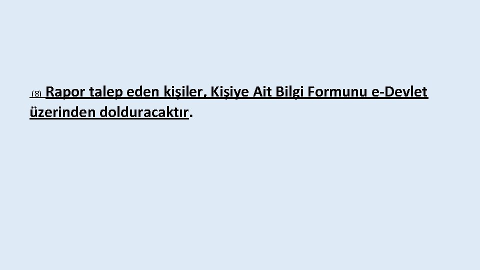 Rapor talep eden kişiler, Kişiye Ait Bilgi Formunu e-Devlet üzerinden dolduracaktır. (8) 