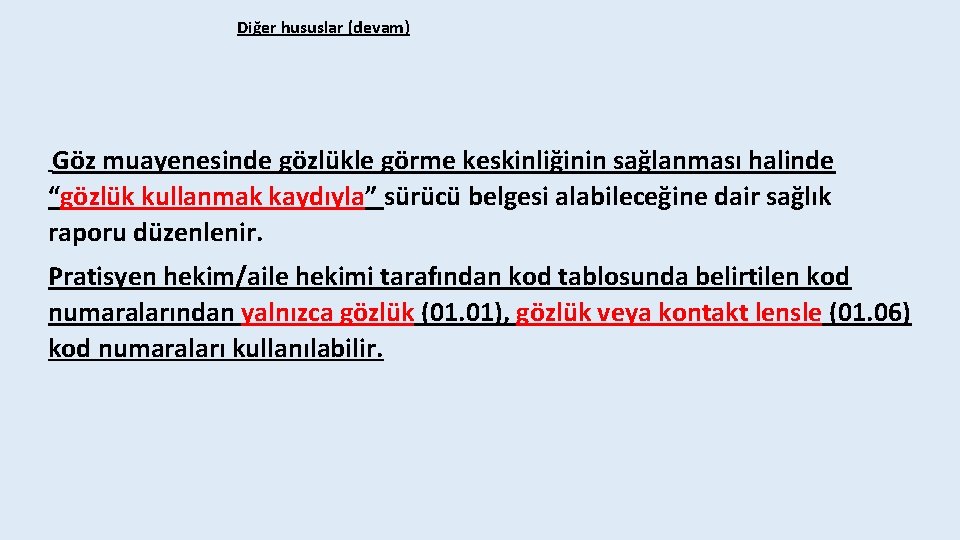 Diğer hususlar (devam) Göz muayenesinde gözlükle görme keskinliğinin sağlanması halinde “gözlük kullanmak kaydıyla” sürücü