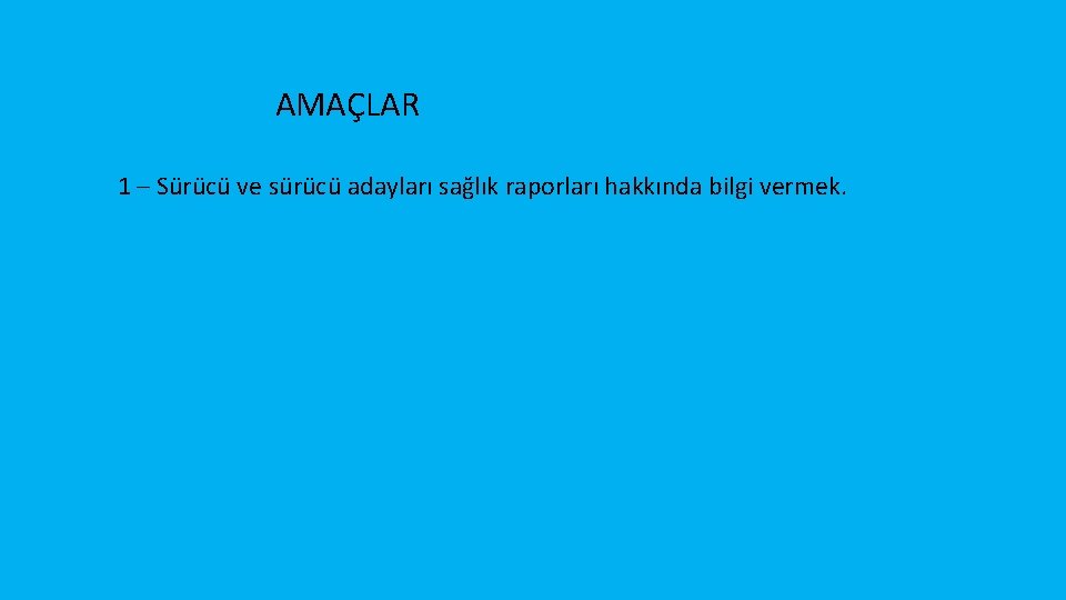 AMAÇLAR 1 – Sürücü ve sürücü adayları sağlık raporları hakkında bilgi vermek. 