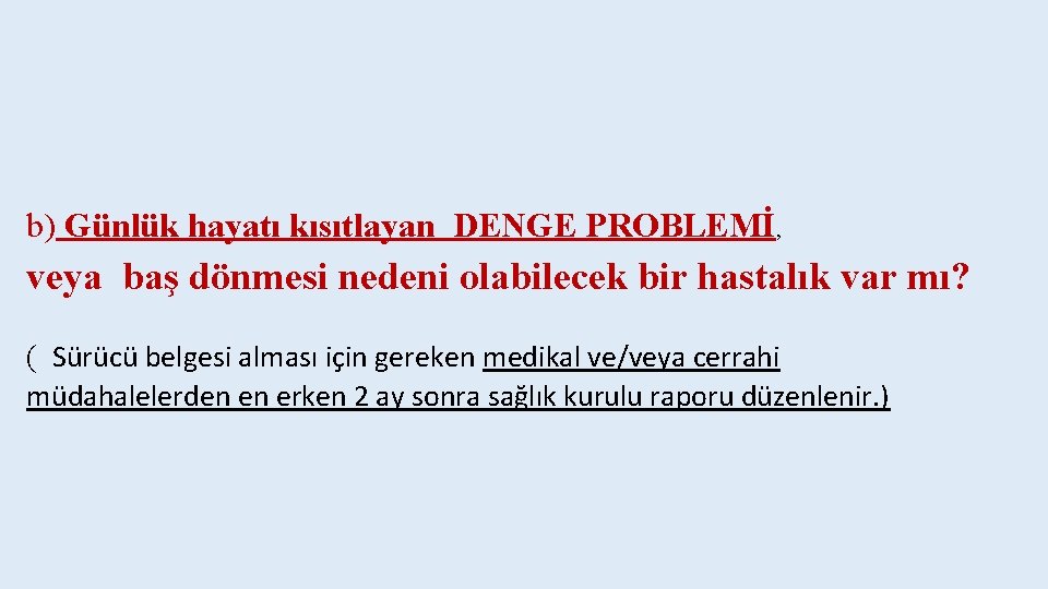 b) Günlük hayatı kısıtlayan DENGE PROBLEMİ, veya baş dönmesi nedeni olabilecek bir hastalık var