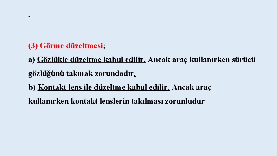 . (3) Görme düzeltmesi; a) Gözlükle düzeltme kabul edilir. Ancak araç kullanırken sürücü gözlüğünü