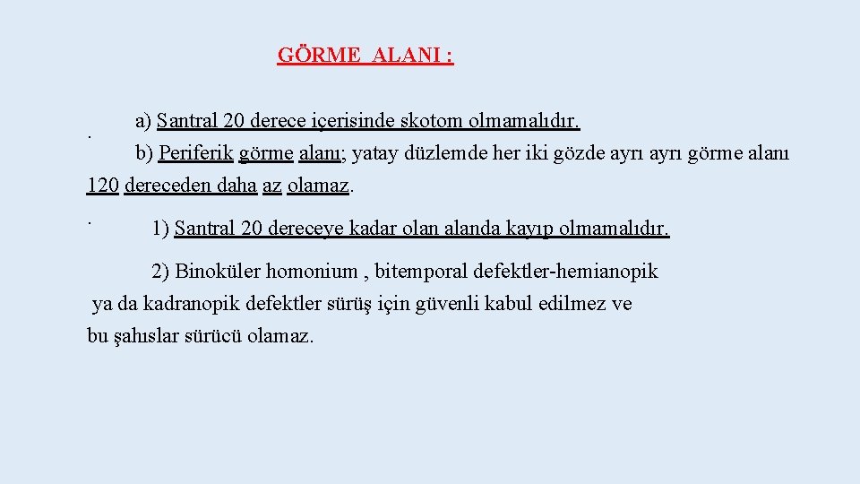 GÖRME ALANI : a) Santral 20 derece içerisinde skotom olmamalıdır. . b) Periferik görme