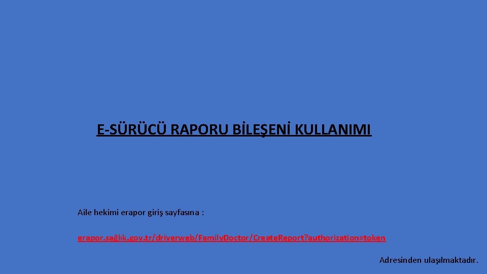 E-SÜRÜCÜ RAPORU BİLEŞENİ KULLANIMI Aile hekimi erapor giriş sayfasına : erapor. sağlık. gov. tr/driverweb/Family.