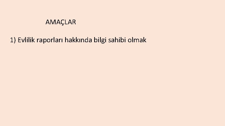  AMAÇLAR 1) Evlilik raporları hakkında bilgi sahibi olmak 