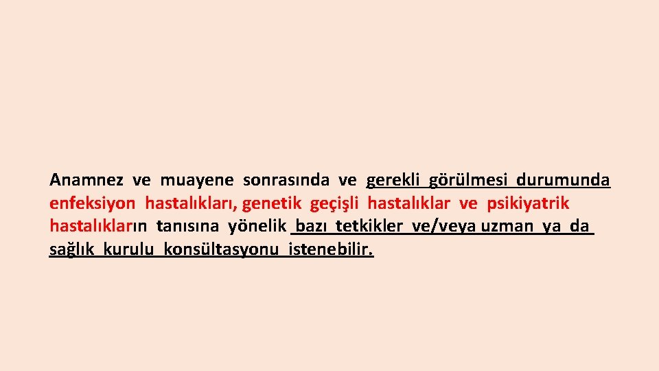 Anamnez ve muayene sonrasında ve gerekli görülmesi durumunda enfeksiyon hastalıkları, genetik geçişli hastalıklar ve
