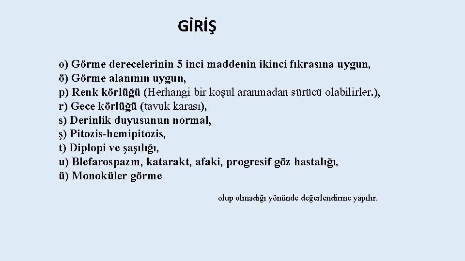 GİRİŞ o) Görme derecelerinin 5 inci maddenin ikinci fıkrasına uygun, ö) Görme alanının uygun,